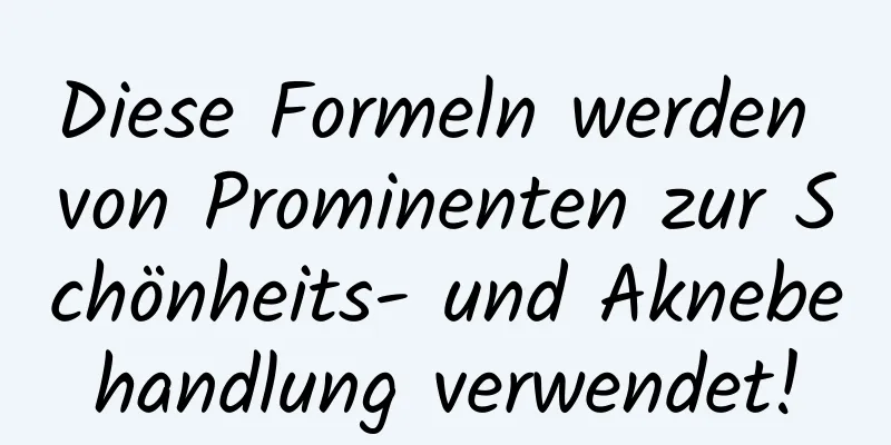 Diese Formeln werden von Prominenten zur Schönheits- und Aknebehandlung verwendet!