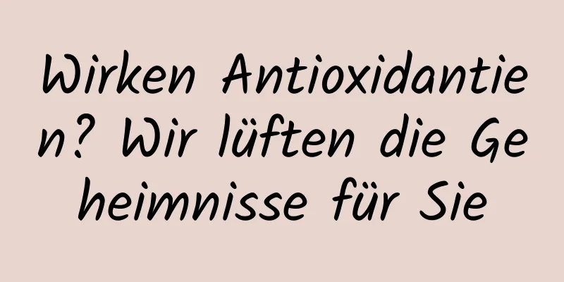 Wirken Antioxidantien? Wir lüften die Geheimnisse für Sie