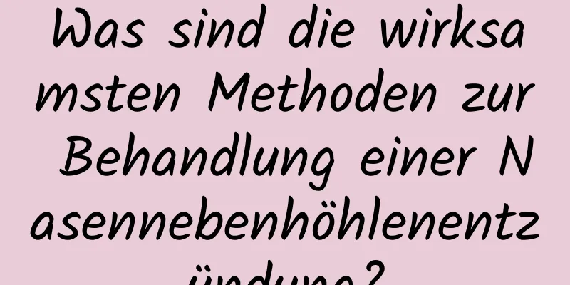 Was sind die wirksamsten Methoden zur Behandlung einer Nasennebenhöhlenentzündung?