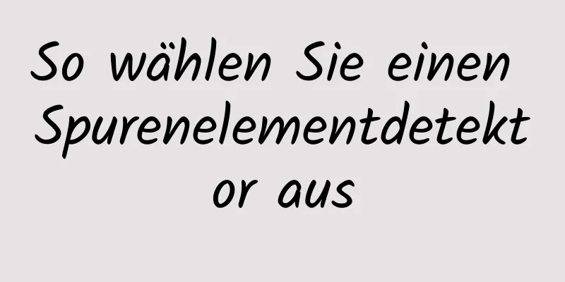 So wählen Sie einen Spurenelementdetektor aus