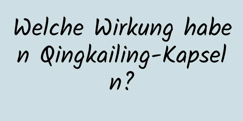 Welche Wirkung haben Qingkailing-Kapseln?