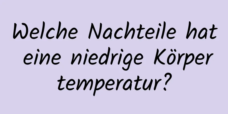 Welche Nachteile hat eine niedrige Körpertemperatur?