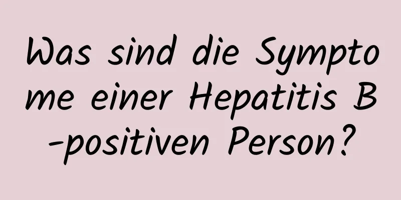 Was sind die Symptome einer Hepatitis B-positiven Person?