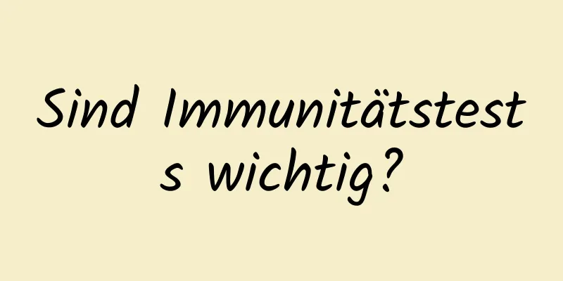 Sind Immunitätstests wichtig?