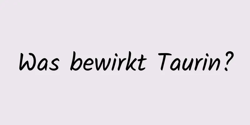 Was bewirkt Taurin?