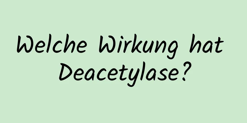Welche Wirkung hat Deacetylase?