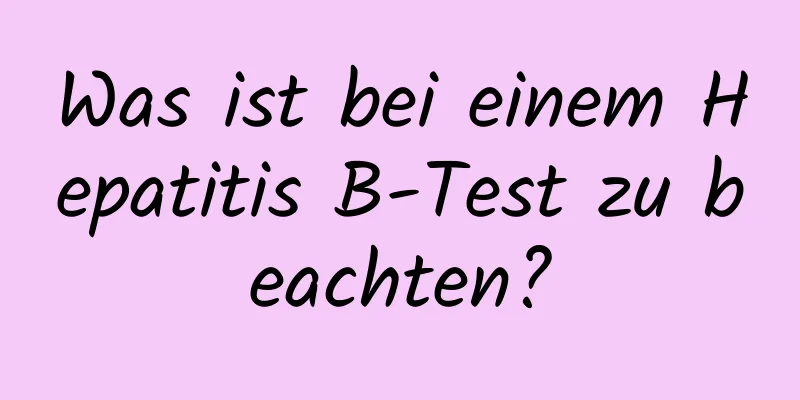 Was ist bei einem Hepatitis B-Test zu beachten?