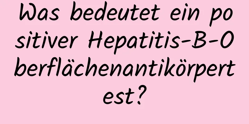 Was bedeutet ein positiver Hepatitis-B-Oberflächenantikörpertest?
