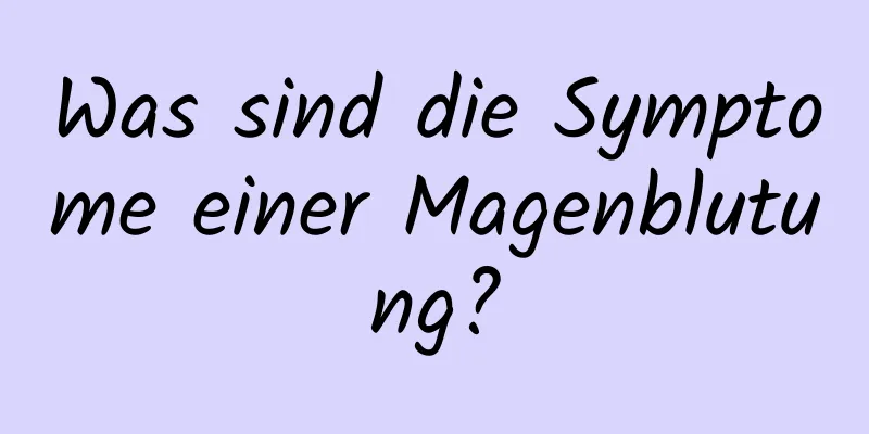 Was sind die Symptome einer Magenblutung?