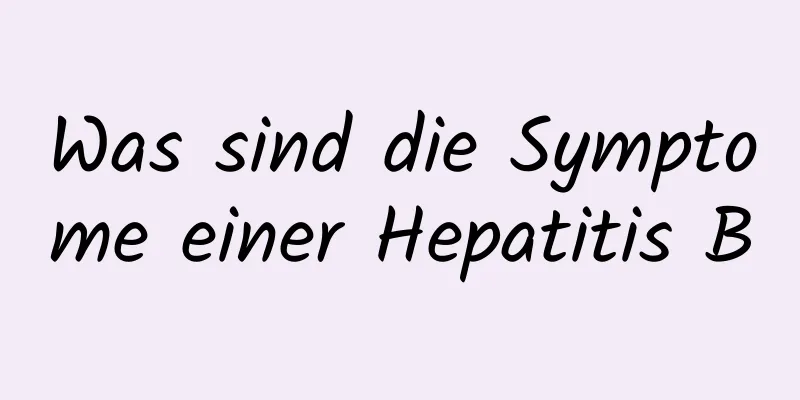 Was sind die Symptome einer Hepatitis B