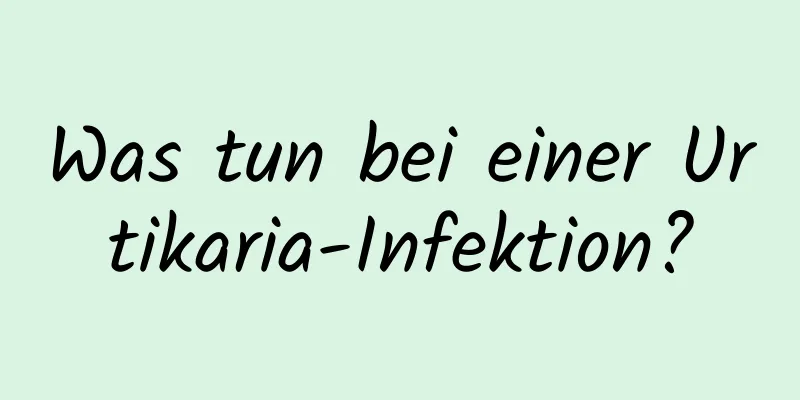 Was tun bei einer Urtikaria-Infektion?