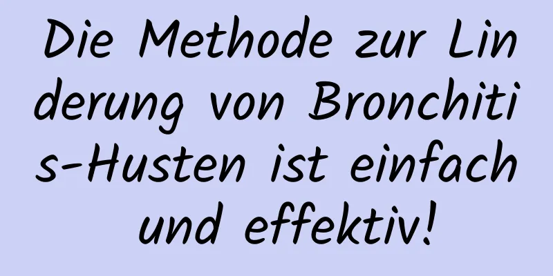 Die Methode zur Linderung von Bronchitis-Husten ist einfach und effektiv!