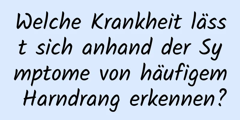 Welche Krankheit lässt sich anhand der Symptome von häufigem Harndrang erkennen?