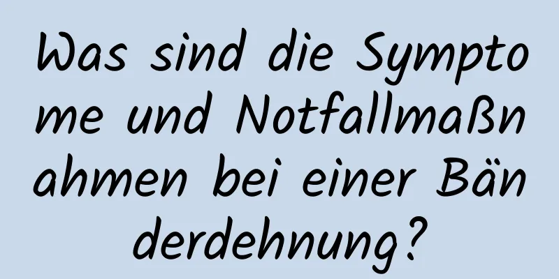 Was sind die Symptome und Notfallmaßnahmen bei einer Bänderdehnung?