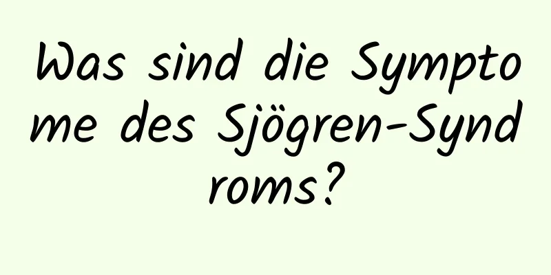 Was sind die Symptome des Sjögren-Syndroms?