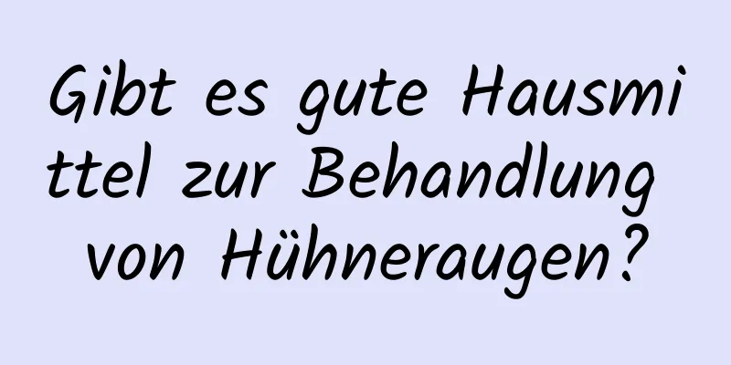 Gibt es gute Hausmittel zur Behandlung von Hühneraugen?