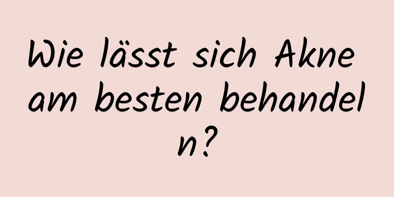 Wie lässt sich Akne am besten behandeln?