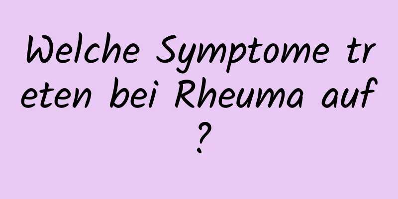Welche Symptome treten bei Rheuma auf?
