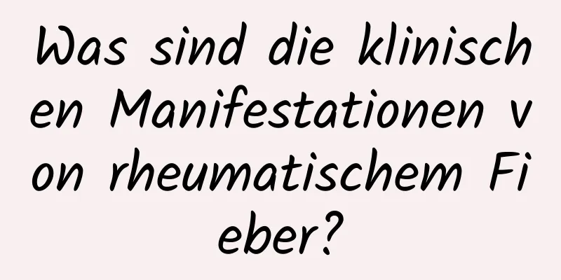 Was sind die klinischen Manifestationen von rheumatischem Fieber?