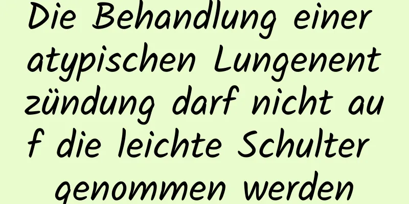 Die Behandlung einer atypischen Lungenentzündung darf nicht auf die leichte Schulter genommen werden