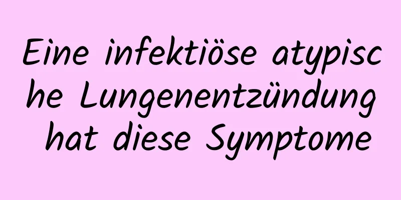 Eine infektiöse atypische Lungenentzündung hat diese Symptome
