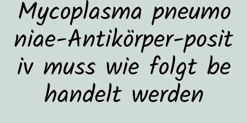 Mycoplasma pneumoniae-Antikörper-positiv muss wie folgt behandelt werden