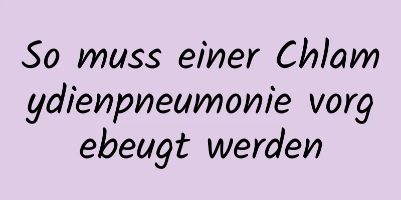 So muss einer Chlamydienpneumonie vorgebeugt werden