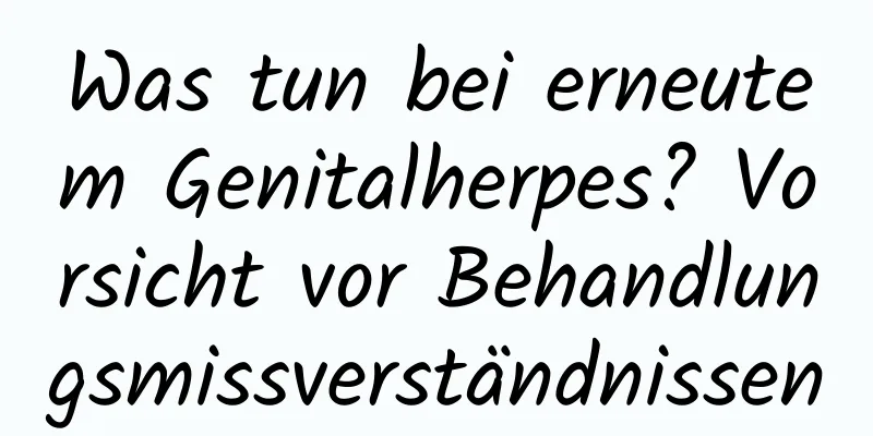 Was tun bei erneutem Genitalherpes? Vorsicht vor Behandlungsmissverständnissen
