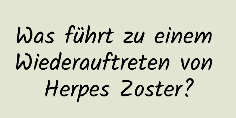 Was führt zu einem Wiederauftreten von Herpes Zoster?