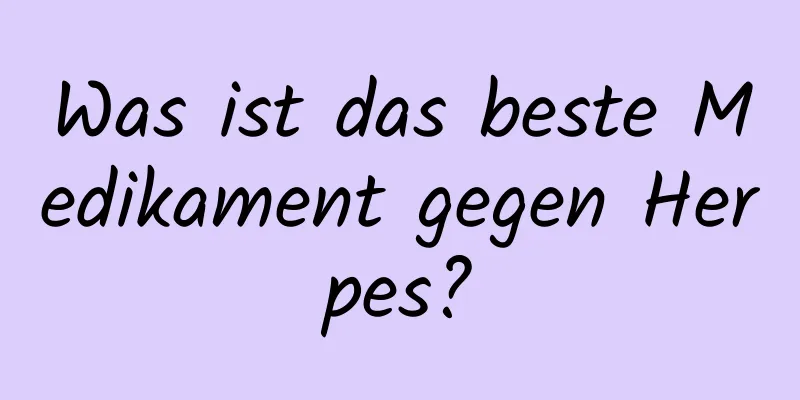 Was ist das beste Medikament gegen Herpes?