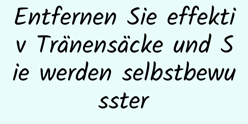 Entfernen Sie effektiv Tränensäcke und Sie werden selbstbewusster