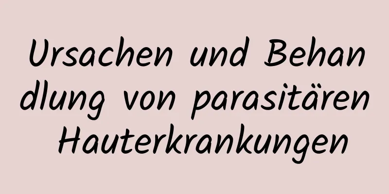 Ursachen und Behandlung von parasitären Hauterkrankungen