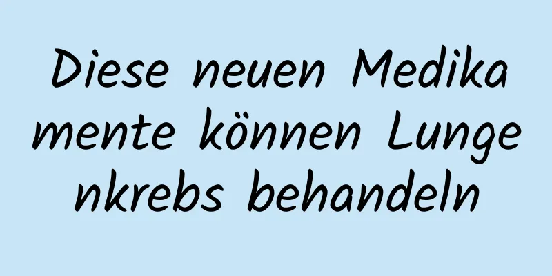 Diese neuen Medikamente können Lungenkrebs behandeln