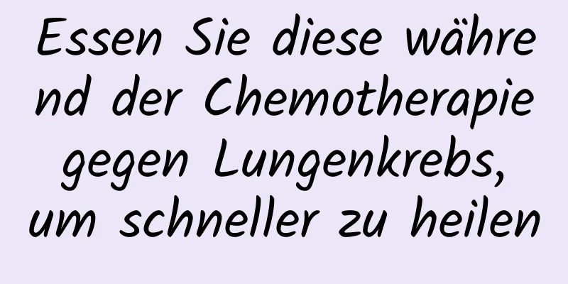 Essen Sie diese während der Chemotherapie gegen Lungenkrebs, um schneller zu heilen