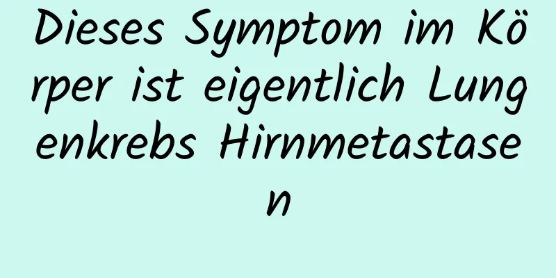 Dieses Symptom im Körper ist eigentlich Lungenkrebs Hirnmetastasen