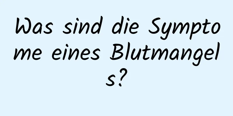 Was sind die Symptome eines Blutmangels?