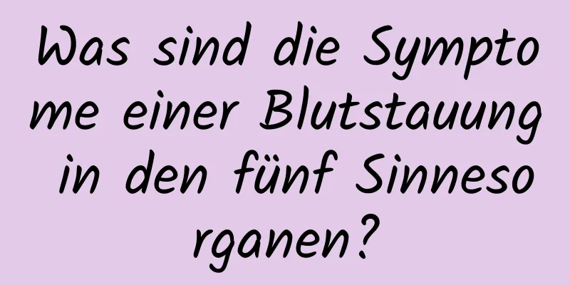 Was sind die Symptome einer Blutstauung in den fünf Sinnesorganen?