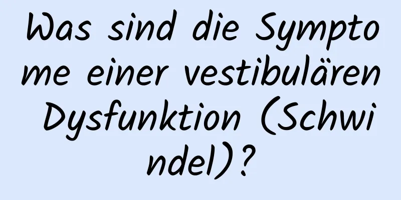 Was sind die Symptome einer vestibulären Dysfunktion (Schwindel)?