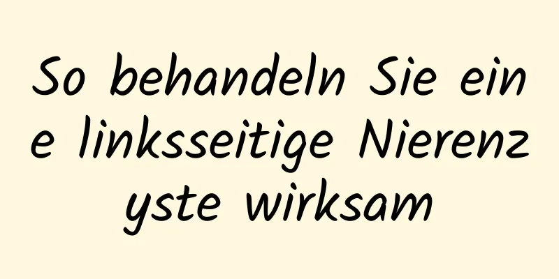 So behandeln Sie eine linksseitige Nierenzyste wirksam