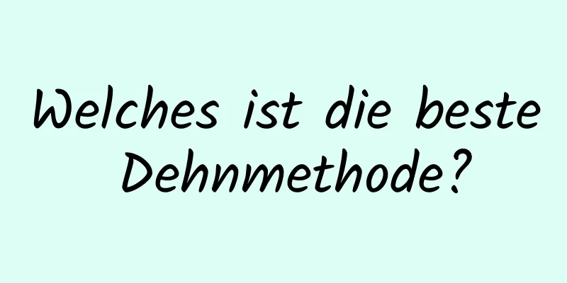 Welches ist die beste Dehnmethode?