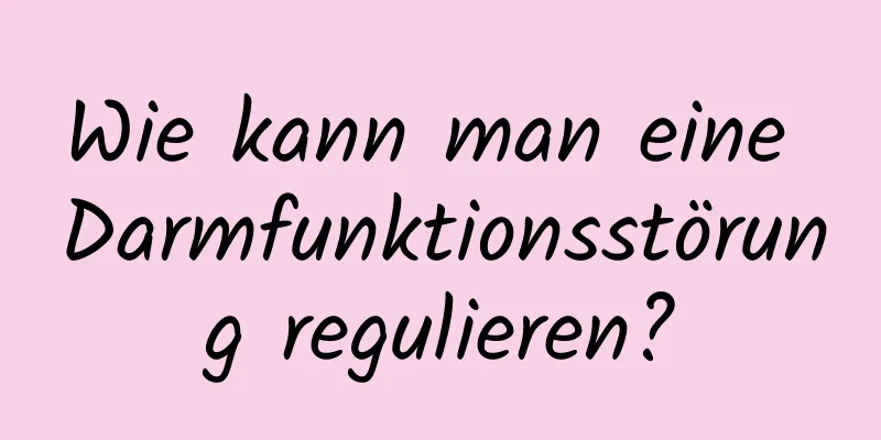 Wie kann man eine Darmfunktionsstörung regulieren?