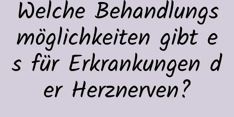 Welche Behandlungsmöglichkeiten gibt es für Erkrankungen der Herznerven?