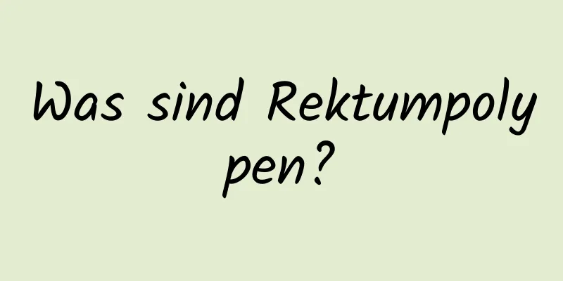Was sind Rektumpolypen?