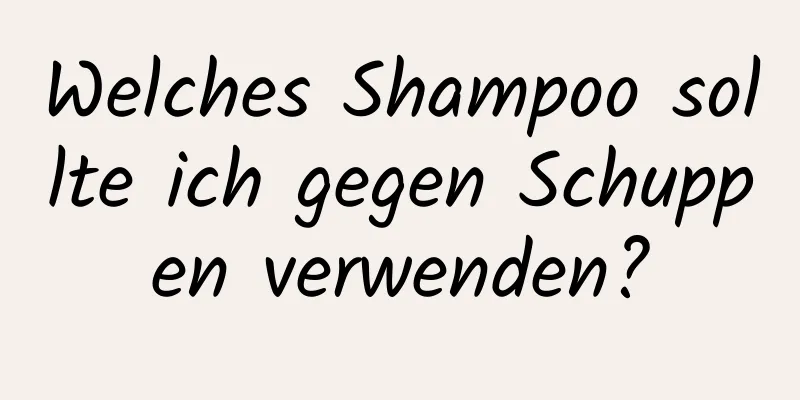 Welches Shampoo sollte ich gegen Schuppen verwenden?