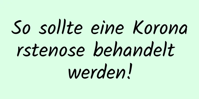 So sollte eine Koronarstenose behandelt werden!