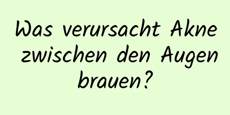 Was verursacht Akne zwischen den Augenbrauen?