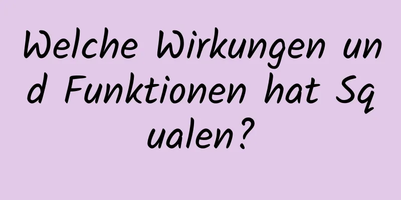 Welche Wirkungen und Funktionen hat Squalen?