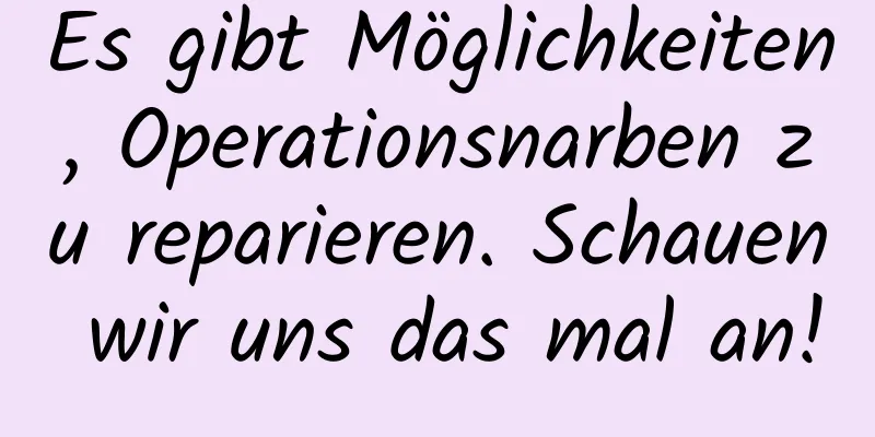 Es gibt Möglichkeiten, Operationsnarben zu reparieren. Schauen wir uns das mal an!