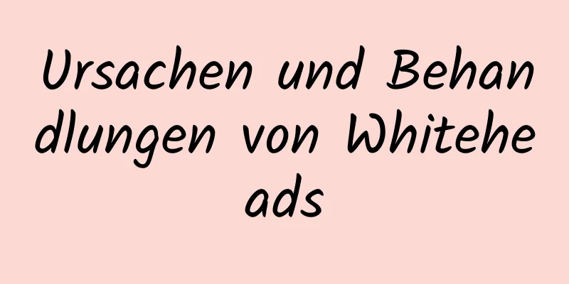 Ursachen und Behandlungen von Whiteheads