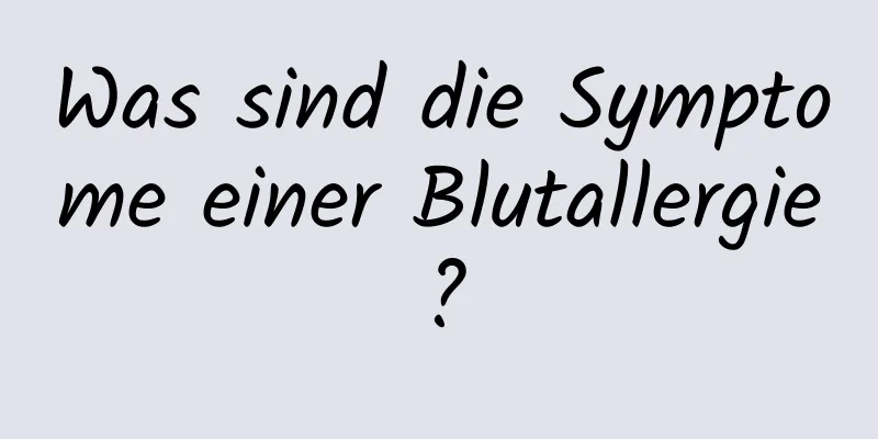 Was sind die Symptome einer Blutallergie?